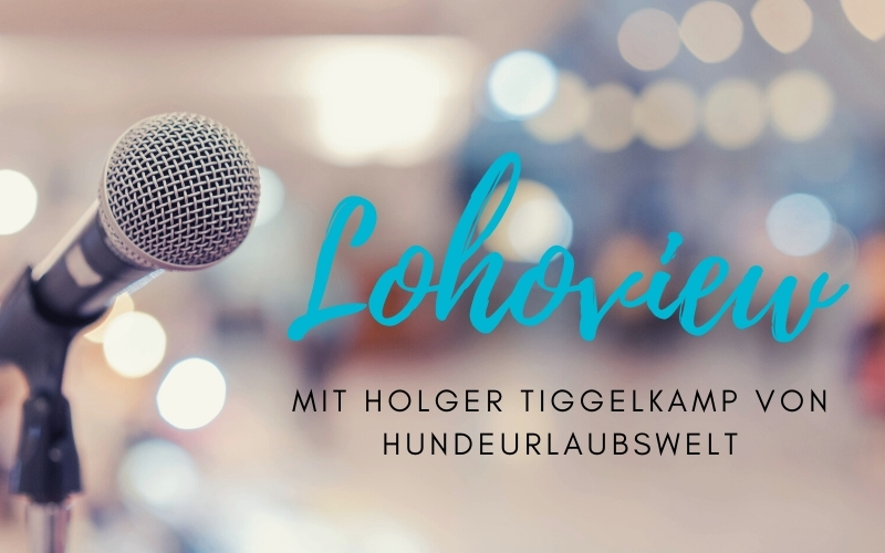 „Lohoview“: Interview mit Holger Tiggelkamp von HundeUrlaubsWelt